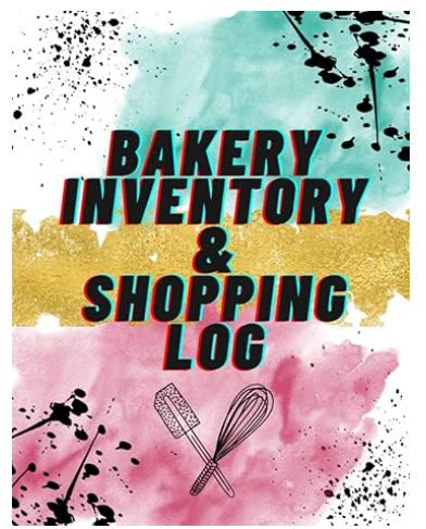 Bakery Inventory & Shopping Log: For Home Bakers & Professionals